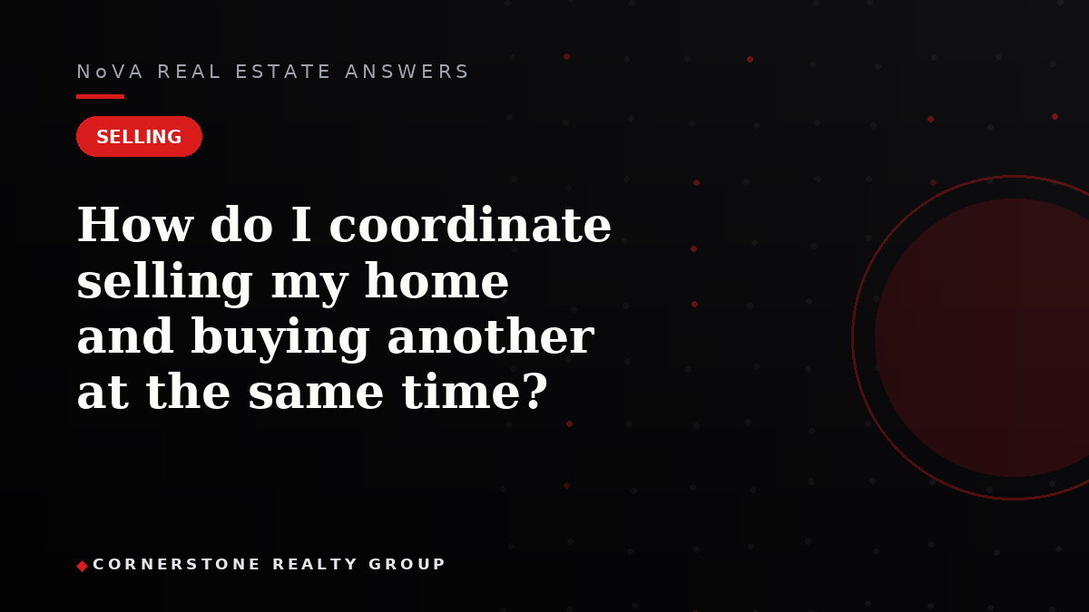How do I coordinate selling my home and buying another at the same time?