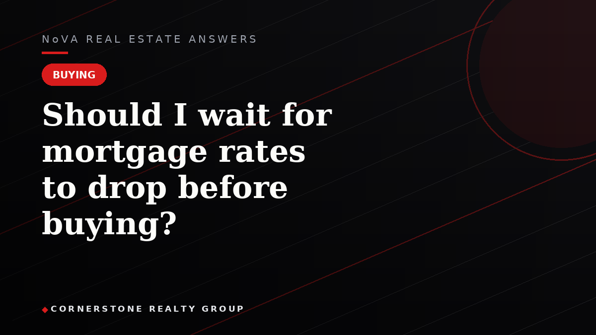 Should I wait for mortgage rates to drop before buying?